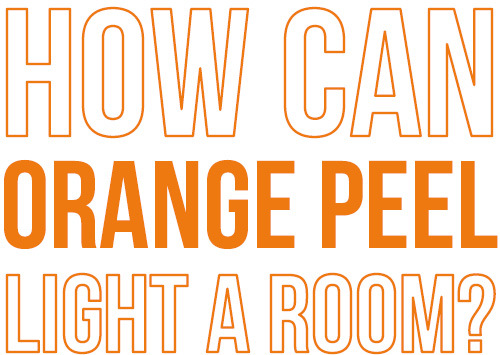 Orange text on a white background reading in all capitals 'How can orange peel light a room?'