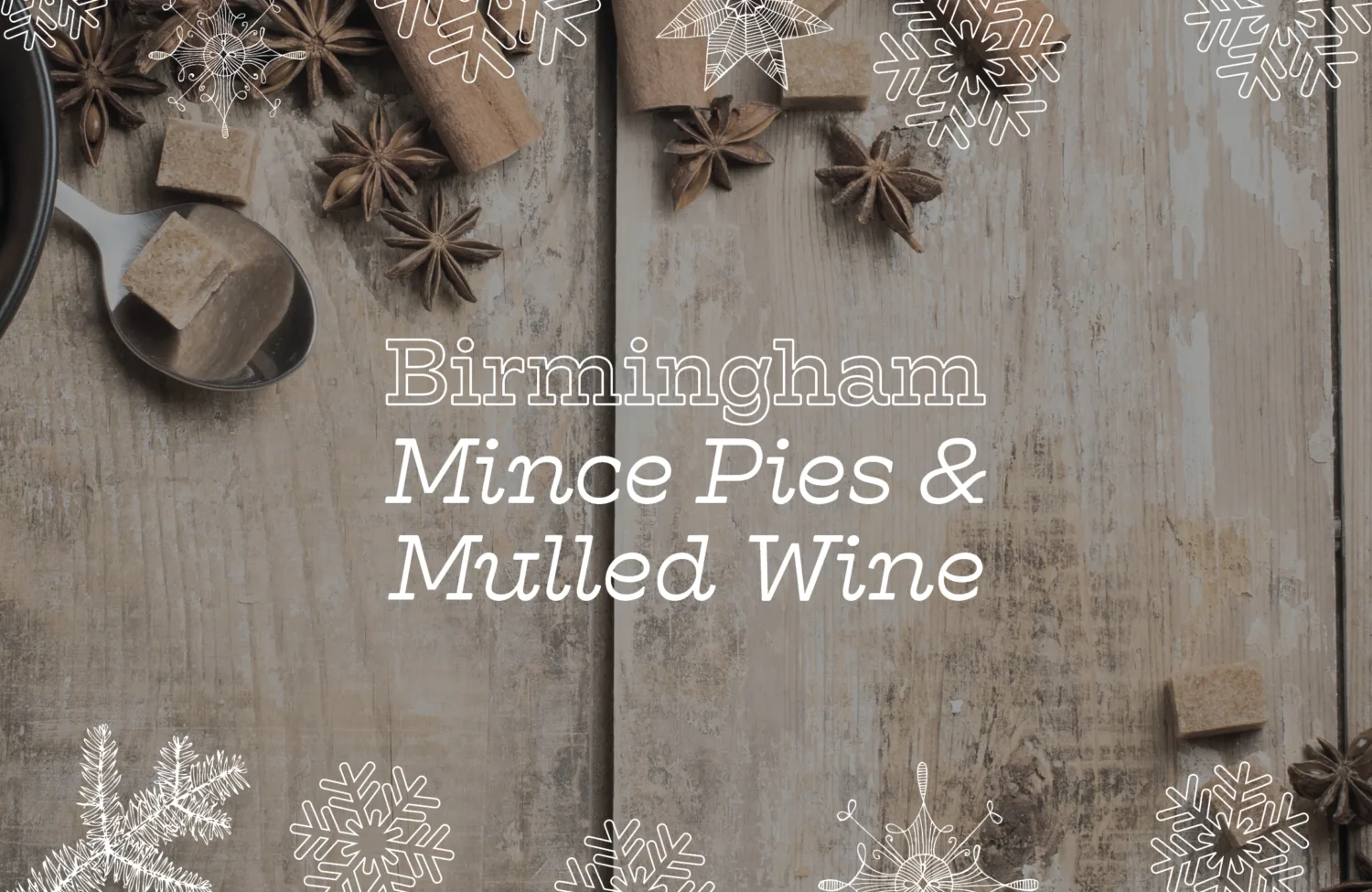 Wooden table with spices, behind a graphic of Christmas decoration line illustrations surrounding centralised text saying 'Birmingham Mince Pies & Mulled Wine'